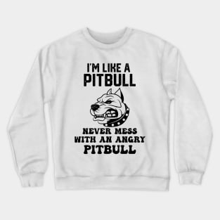 i'm like a pitbull never mess with an angry pitbull Crewneck Sweatshirt